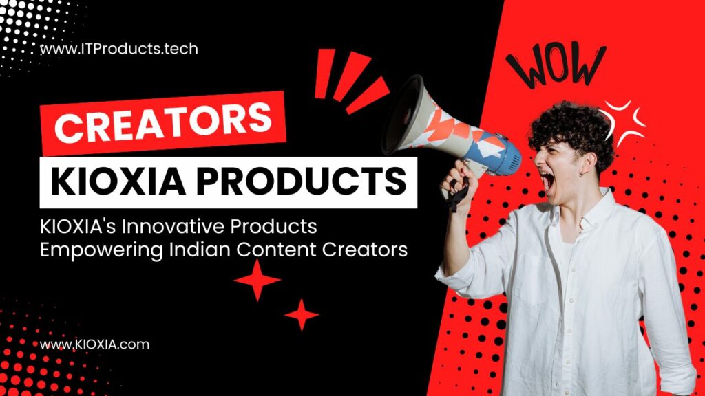 KIOXIA’s Innovative Products Empowering Indian Content Creators
